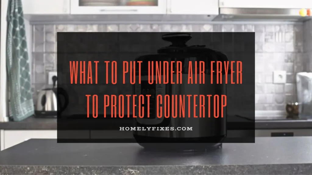 What To Put Under Air Fryer To Protect Countertop