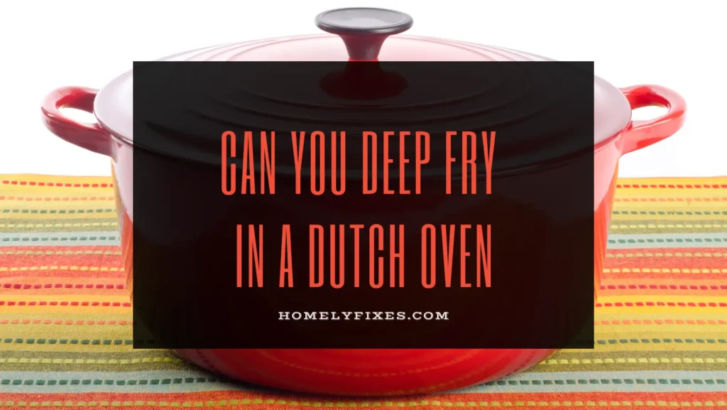 Can You Deep Fry in a Dutch Oven 