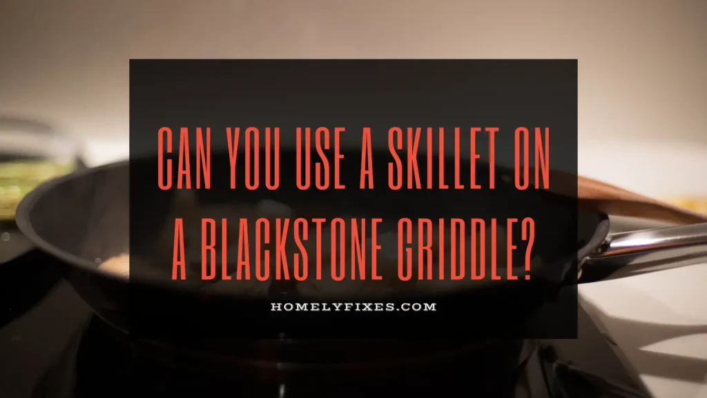 Can you use a Skillet on a Blackstone Griddle