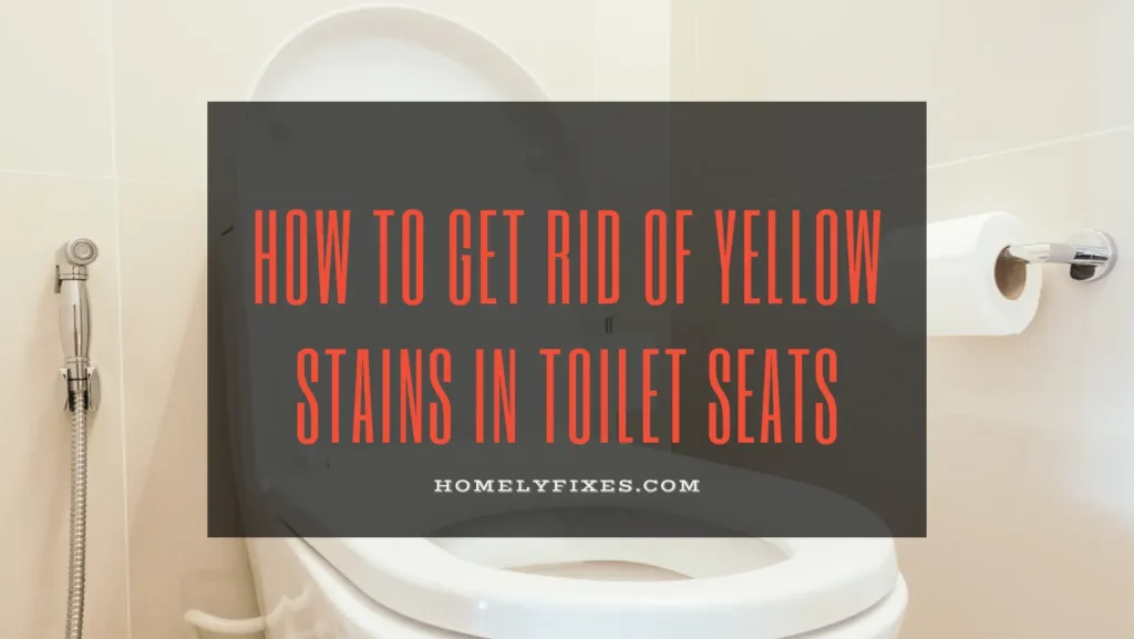 How To Get Rid Of Yellow Stains In Toilet Seats