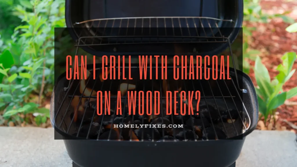 Can I Grill With Charcoal On A Wood Deck?