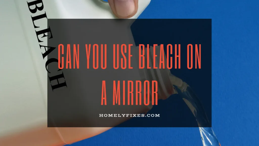 Can You Use Bleach On A Mirror? (How to Clean a Mirror Without Leaving Streaks)