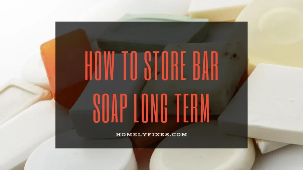 How to Store Bar Soap Long Term
