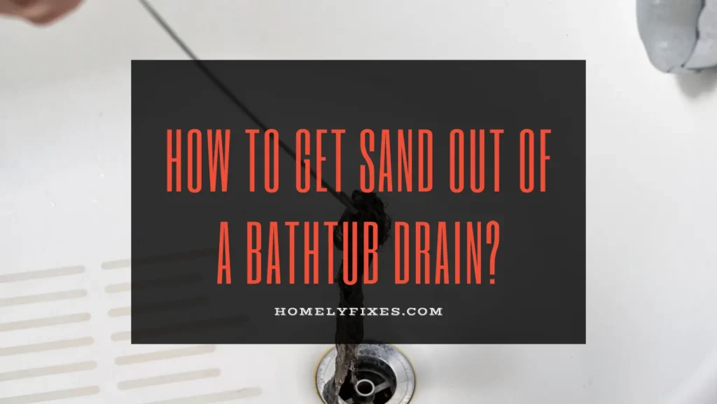 How to Get Sand Out of a Bathtub Drain?